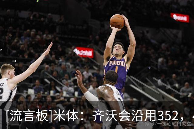 [流言板]米体：齐沃会沿用352，小斯坦将作为恰20替补&迪乌夫踢右路